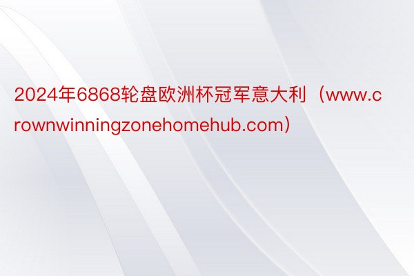 2024年6868轮盘欧洲杯冠军意大利（www.crownwinningzonehomehub.com）