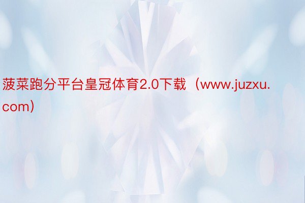 菠菜跑分平台皇冠体育2.0下载（www.juzxu.com）